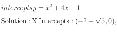 The intercepts of y=x^2+4x-1 is X Intercepts: (-2+sqrt(5),0),(-2-sqrt(5),0),Y Intercepts: (0,-1)